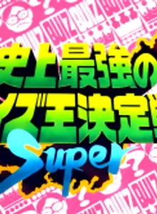 Shijou Saikyou no Quiz Ou Ketteisen Super